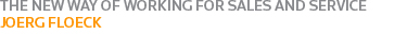 THE NEW WAY OF WORKING FOR SALES AND SERVICE: JOERG FLOECK